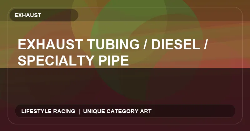 Exhaust Tubing / Diesel / Specialty Pipe